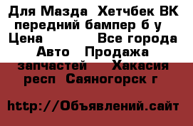 Для Мазда3 Хетчбек ВК передний бампер б/у › Цена ­ 2 000 - Все города Авто » Продажа запчастей   . Хакасия респ.,Саяногорск г.